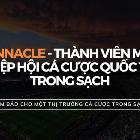 Nhà cái Pinnacle trở thành thành viên mới nhất của tổ chức Hiệp hội Cá cược Quốc Tế Trong sạch