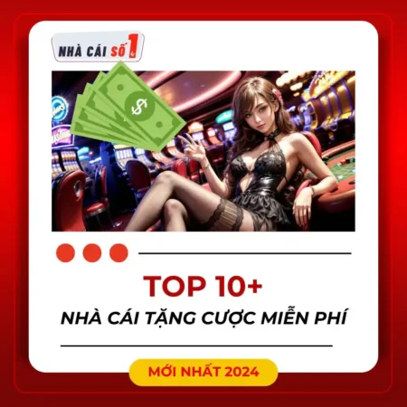 Top 10+ nhà cái tặng cược miễn phí cho người chơi mới cao nhất 2024