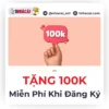 Nhà cái tặng 100k miễn phí khi đăng ký